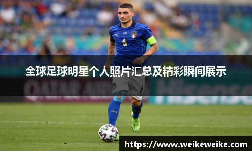 全球足球明星个人照片汇总及精彩瞬间展示