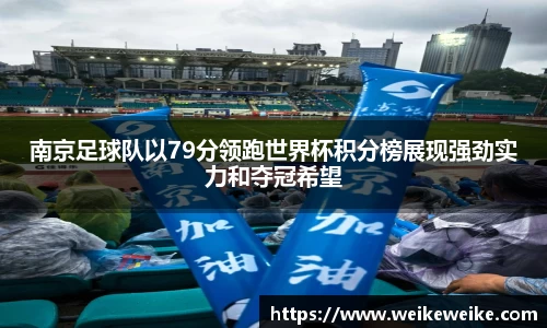 南京足球队以79分领跑世界杯积分榜展现强劲实力和夺冠希望