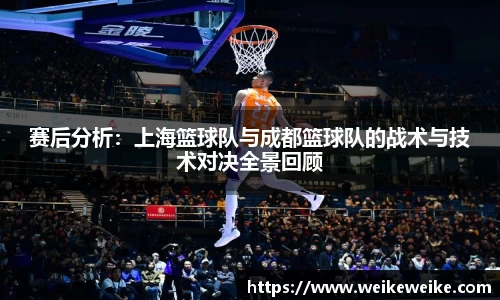 赛后分析：上海篮球队与成都篮球队的战术与技术对决全景回顾